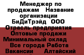 Менеджер по продажам › Название организации ­ БиДиТрэйд, ООО › Отрасль предприятия ­ Оптовые продажи › Минимальный оклад ­ 1 - Все города Работа » Вакансии   . Алтайский край,Славгород г.